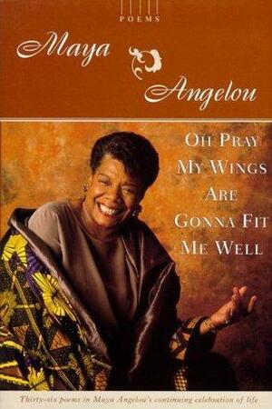 Oh Pray My Wings Are Gonna Fit Me Well: Poems by Maya Angelou, Maya Angelou