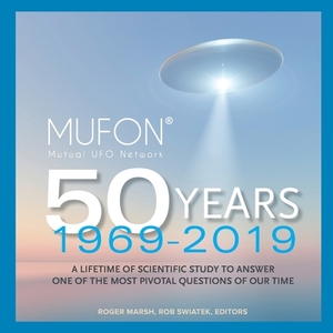 Mutual UFO Network (MUFON) 50 Years: 1969 - 2019 by Roger Marsh