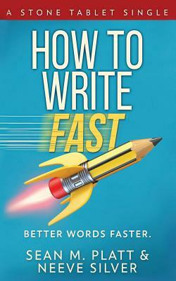 How to Write Fast: Better Words Faster by Neeve Silver, Sean M. Platt