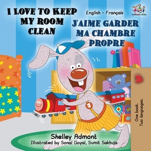 I Love to Keep My Room Clean J'aime garder ma chambre propre: English French Bilingual Book by Kidkiddos Books, Shelley Admont