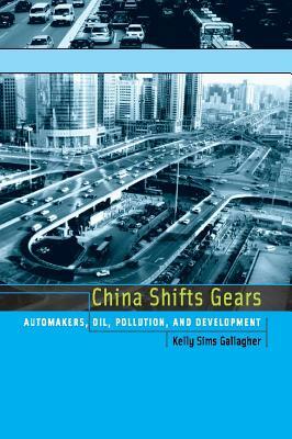 China Shifts Gears: Automakers, Oil, Pollution, and Development by Kelly Sims Gallagher