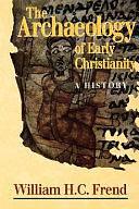 The Archaeology of Early Christianity: A History by W. H. C. Frend