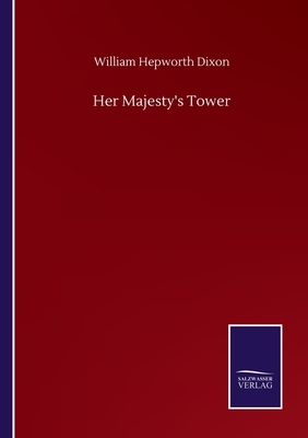 Her Majesty's Tower by William Hepworth Dixon