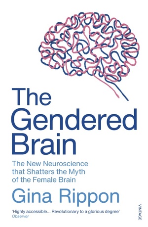 The Gendered Brain: The New Neuroscience That Shatters the Myth of the Female Brain by Gina Rippon