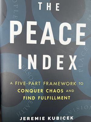 The Peace Index: A Five-Part Framework to Conquer Chaos and Find Fulfillment by Jeremie Kubicek