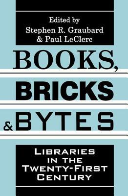 Books, Bricks and Bytes: Libraries in the Twenty-first Century by Stephen R. Graubard, Paul Leclerc