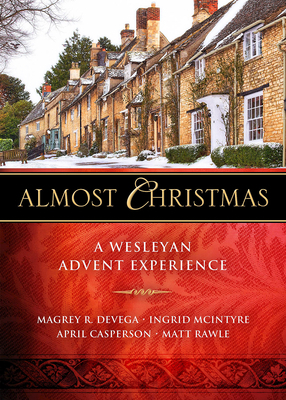 Almost Christmas: A Wesleyan Advent Experience by Matt Rawle, Ingrid McIntyre, April Casperson, Magrey Devega