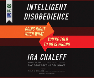 Intelligent Disobedience: Doing Right When What You're Told to Do Is Wrong by Ira Chaleff