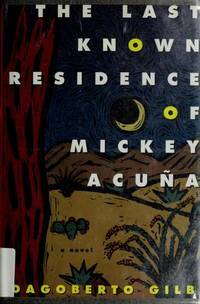 The Last Known Residence Of Mickey Acuña by Dagoberto Gilb