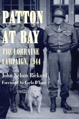 Patton at Bay: The Lorraine Campaign, 1944 by John Nelson Rickard