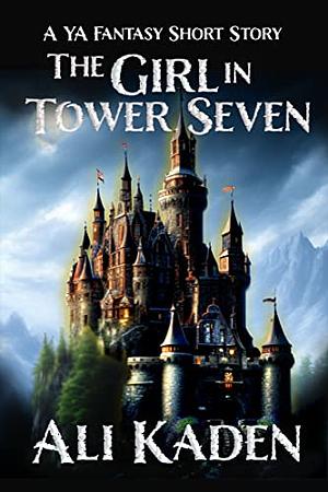 The Girl In Tower Seven by Ali Kaden