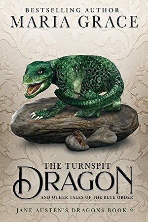 The Turnspit Dragon and other Tales of the Blue Order by Maria Grace