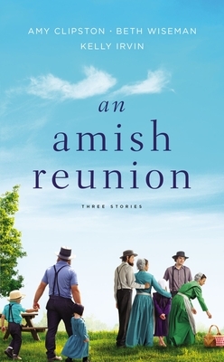 An Amish Reunion: Three Stories by Beth Wiseman, Kelly Irvin, Amy Clipston