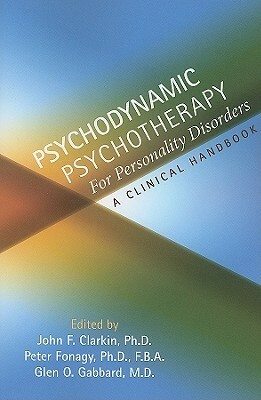 Psychodynamic Psychotherapy for Personality Disorders: A Clinical Handbook by John Clarkin, Glen O. Gabbard, Peter Fonagy