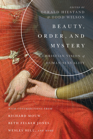 Beauty, Order, and Mystery: A Christian Vision of Human Sexuality by Daniel J. Brendsel, Amy L. B. Peeler, Matthew Milliner, Todd Wilson, Wesley Hill, Joel Willitts, Matthew Levering, Beth Felker Jones, Matthew Mason, Matt O’Reilly, Jeremy Treat, Richard Mouw, Denny Burk, Gerald L. Hiestand