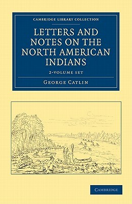 Letters and Notes on the North American Indians - 2 Volume Set by George Catlin