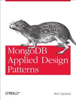 Mongodb Applied Design Patterns: Practical Use Cases with the Leading Nosql Database by Rick Copeland