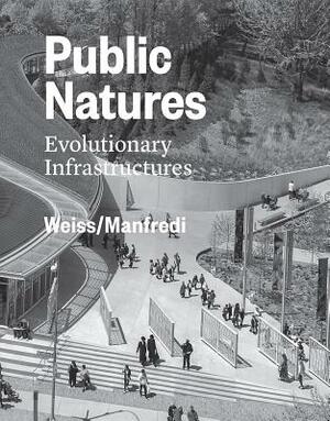 Public Natures: Evolutionary Infrastructures by Marion Weiss, Michael A. Manfredi