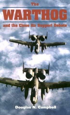 The Warthog and the Close Air Support Debate by Douglas Campbell