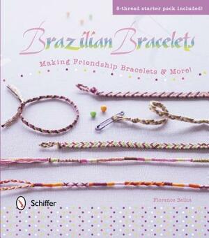 Brazilian Bracelets: Making Friendship Bracelets & More! [With 5-Thread Starter Pack] by Florence Bellot