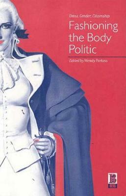 Fashioning the Body Politic: Dress, Gender, Citizenship by 