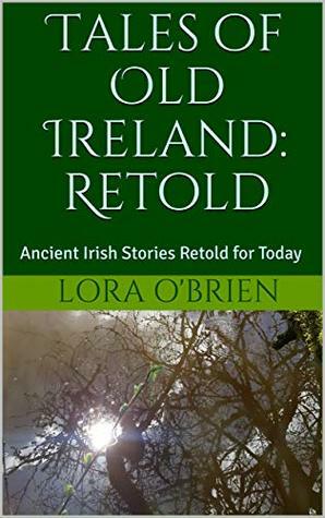 Tales of Old Ireland: Retold by Lora O'Brien