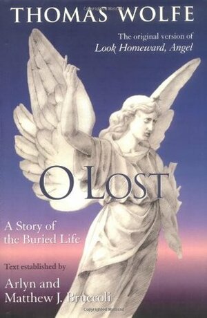 O Lost: A Story of the Buried Life (original version of Look Homeward, Angel) by Matthew J. Bruccoli, Thomas Wolfe, Arlyn Bruccoli