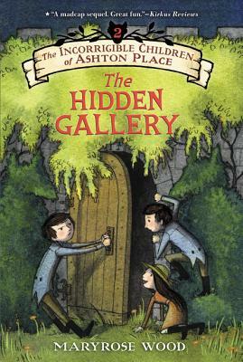 The Incorrigible Children of Ashton Place: Book II: The Hidden Gallery by Maryrose Wood