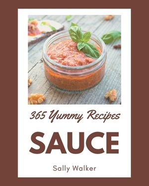 365 Yummy Sauce Recipes: The Best Yummy Sauce Cookbook on Earth by Sally Walker