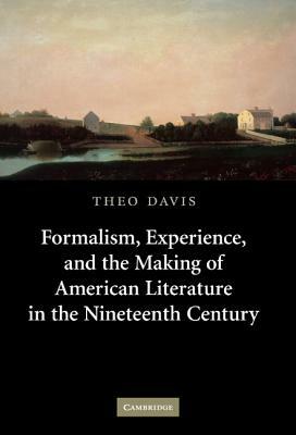 Formalism, Experience, and the Making of American Literature in the Nineteenth Century by Theo Davis