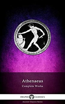 Delphi Complete Works of Athenaeus by Athenaeus