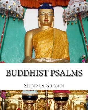 Buddhist Psalms: Translated From The Japanese Of Shinran Shonin by Shinran Shonin