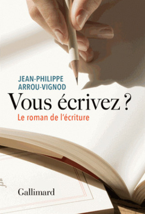 Vous écrivez ? Le roman de l'écriture by Jean-Philippe Arrou-Vignod