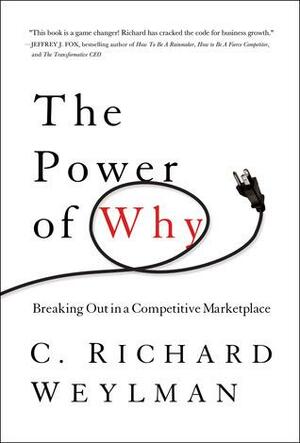 The Power of Why: Understand What Customers Really Want and Win Their Business by C. Richard Weylman