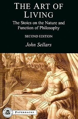 The Art of Living: The Stoics on the Nature and Function of Philosophy by John Sellars
