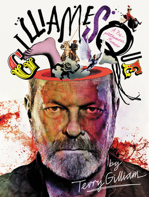 Gilliamesque: A Pre-posthumous Memoir by Terry Gilliam