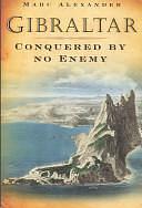 Gibraltar: Conquered by No Enemy by Marc Alexander