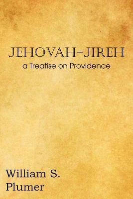 Jehovah-Jireh a Treatise on Providence by William S. Plumer