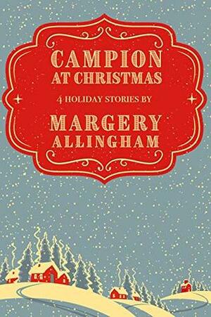 Campion at Christmas: 4 Holiday Stories by Margery Allingham