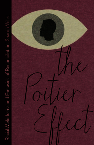The Poitier Effect: Racial Melodrama and Fantasies of Reconciliation by Sharon Willis
