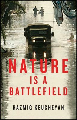 Nature Is a Battlefield: Towards a Political Ecology by Razmig Keucheyan