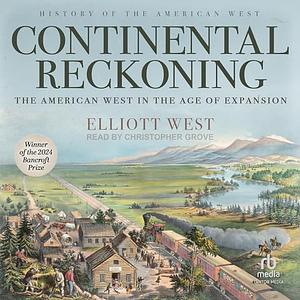 Continental Reckoning: The American West in the Age of Expansion by Elliott West