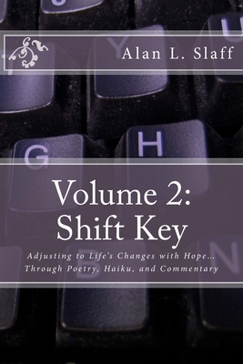 Volume 2: Shift Key: Adjusting to Life's Changes with Hope... Through Poetry, Haiku, and Commentary by Alan L. Slaff