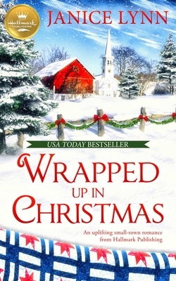 Wrapped Up in Christmas: An Uplifting Small-Town Romance from Hallmark Publishing by Janice Lynn