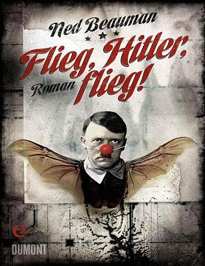 Flieg, Hitler, flieg! by Ned Beauman