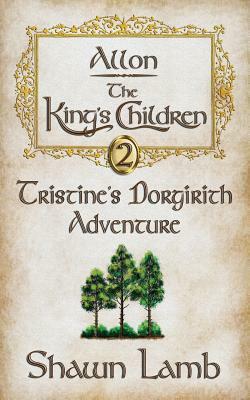 Allon - The King's Children - Tristine's Dorgirith Adventure by Shawn Lamb