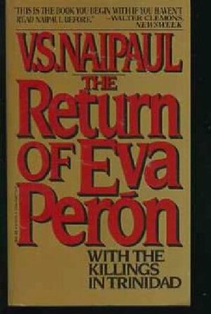 The Return of Eva Peron With The Killings In Trinidad by V.S. Naipaul