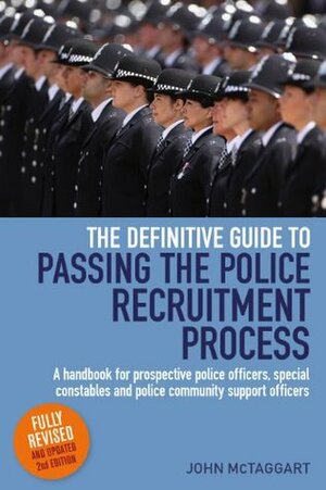 The Definitive Guide To Passing The Police Recruitment Process 2nd Edition: A handbook for prospective police officers, special constables and police community support officers by J.M.E. McTaggart