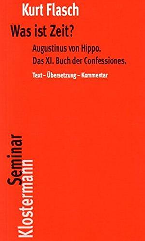 Was ist Zeit?: Augustinus von Hippo, das XI. Buch der Confessiones: historisch-philosophische Studie ; Text, Übersetzung, Kommentar by Kurt Flasch