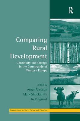 Comparing Rural Development: Continuity and Change in the Countryside of Western Europe by Mark Shucksmith, Arnar Árnason